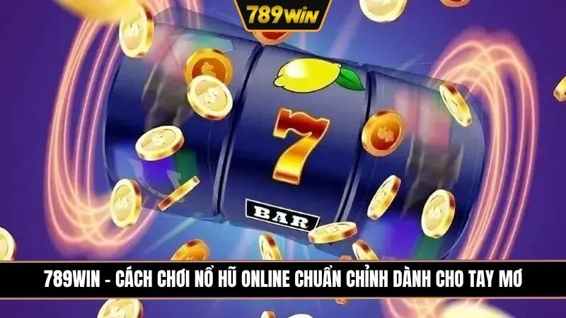 Cách chơi nổ hũ online chuẩn chỉnh dành cho người chơi mới