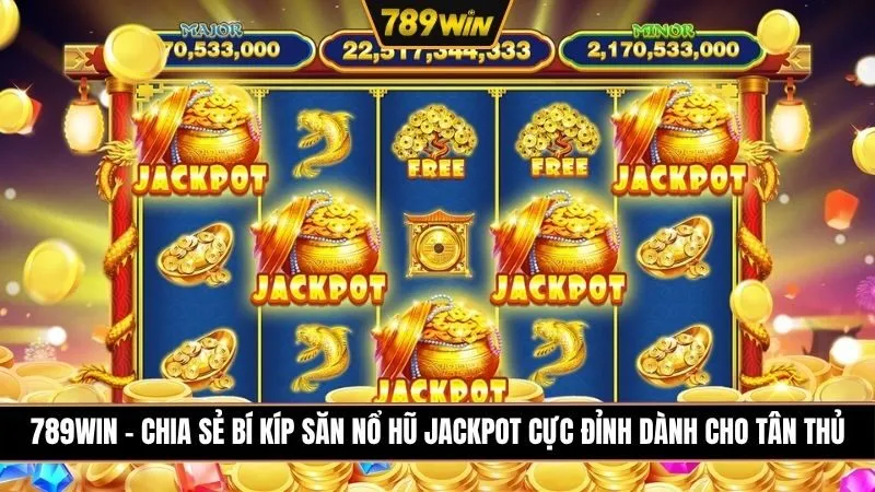 Chia sẻ bí kíp săn nổ hũ Jackpot cực đỉnh dành cho tân thủ