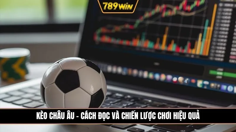 Kèo châu Âu là gì? Cách đọc kèo 1X2 và chiến lược chơi hiệu quả