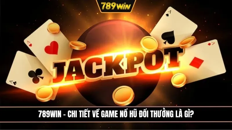Tất tần tật về nổ hũ đổi thưởng và mẹo săn jackpot cho tân thủ